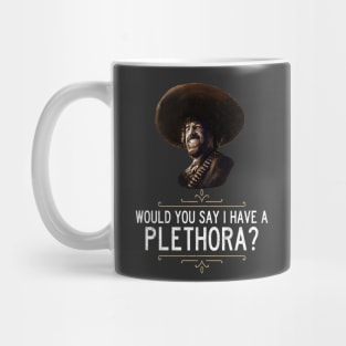 "Would you say I have a plethora?" - El Guapo Mug